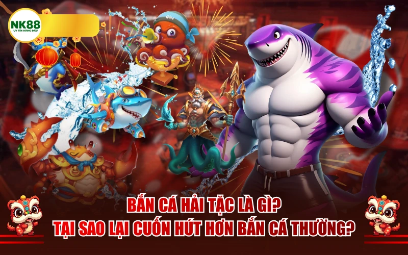Bắn cá hải tặc là gì? Tại sao lại cuốn hút hơn bắn cá thường?