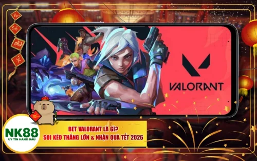 Bet Valorant Là Gì? Soi Kèo Thắng Lớn & Nhận Quà Tết 2026