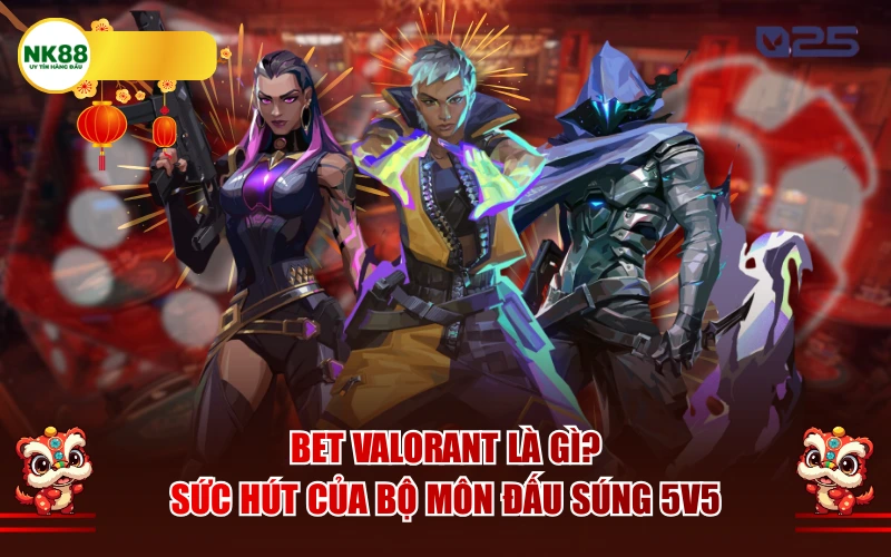 Bet Valorant là gì? Sức hút của bộ môn đấu súng 5v5
