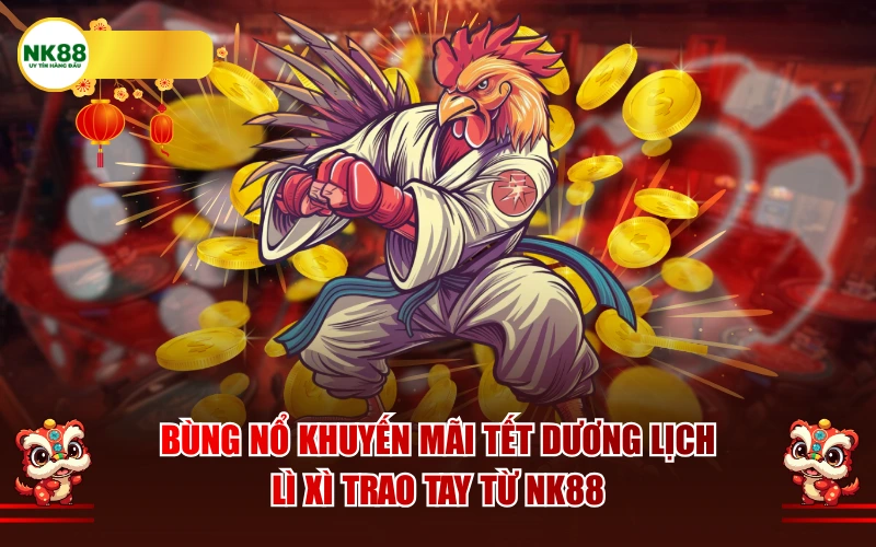 Bùng nổ khuyến mãi Tết Dương lịch – Lì xì trao tay từ NK88