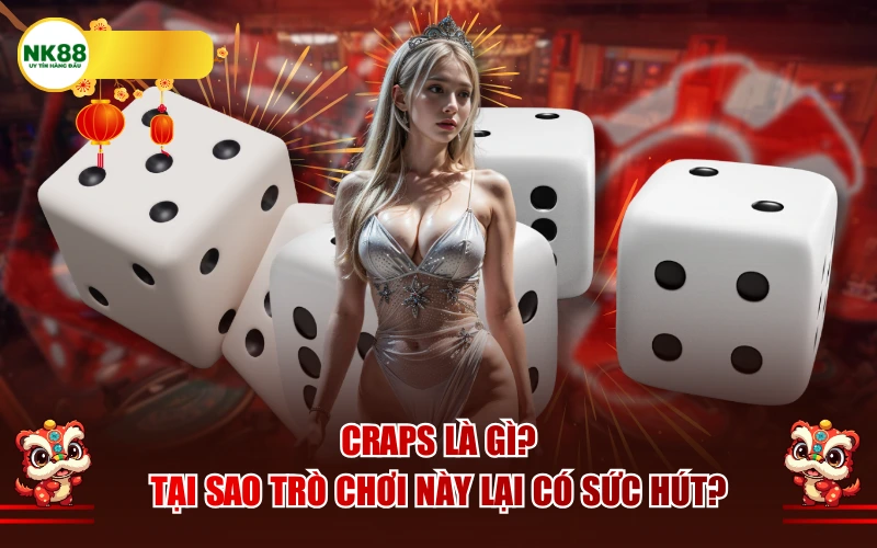 Craps là gì? Tại sao trò chơi này lại có sức hút?
