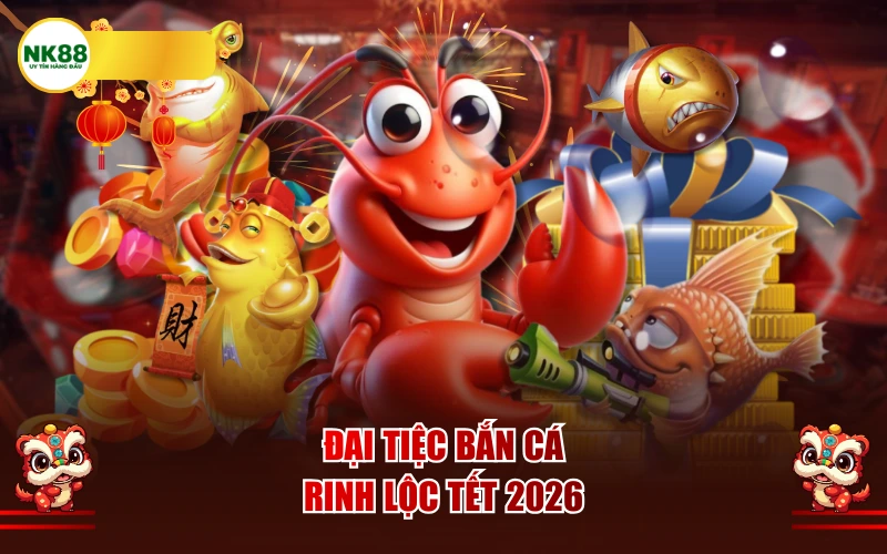 Đại tiệc Bắn Cá - Rinh lộc Tết 2026