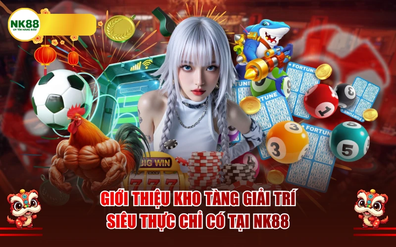 Giới thiệu kho tàng giải trí siêu thực chỉ có tại NK88
