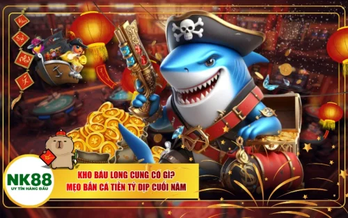 Kho Báu Long Cung Có Gì? Mẹo Bắn Cá Tiền Tỷ Dịp Cuối Năm