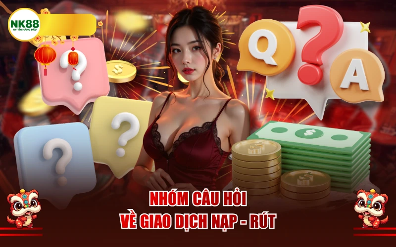 Nhóm câu hỏi về Giao dịch Nạp - Rút