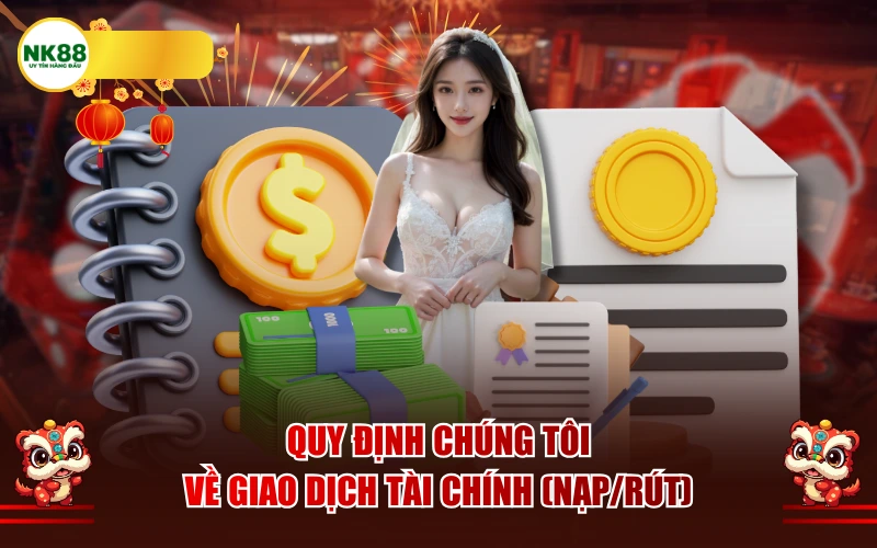 Quy định chúng tôi về Giao dịch Tài chính (Nạp/Rút)