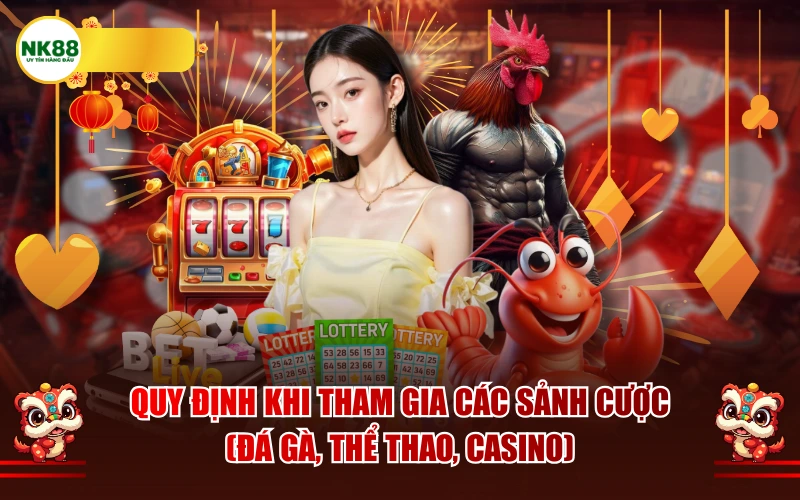 Quy định khi tham gia các sảnh cược (Đá gà, Thể thao, Casino)