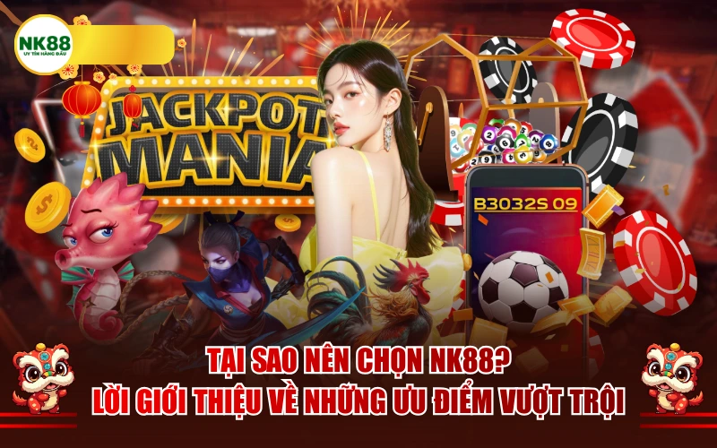 Tại sao nên chọn NK88? Lời giới thiệu về những ưu điểm vượt trội