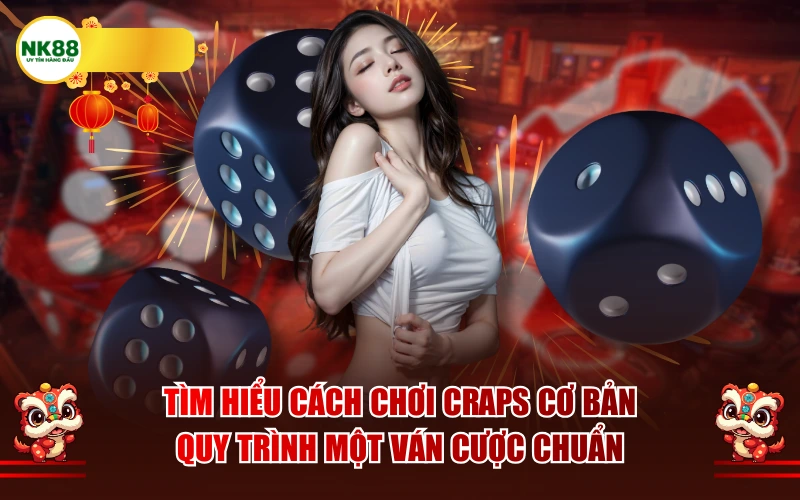 Tìm hiểu cách chơi Craps cơ bản: Quy trình một ván cược chuẩn