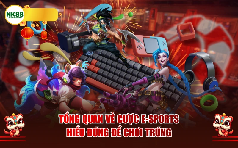 Tổng quan về cược E-Sports: Hiểu đúng để chơi trúng