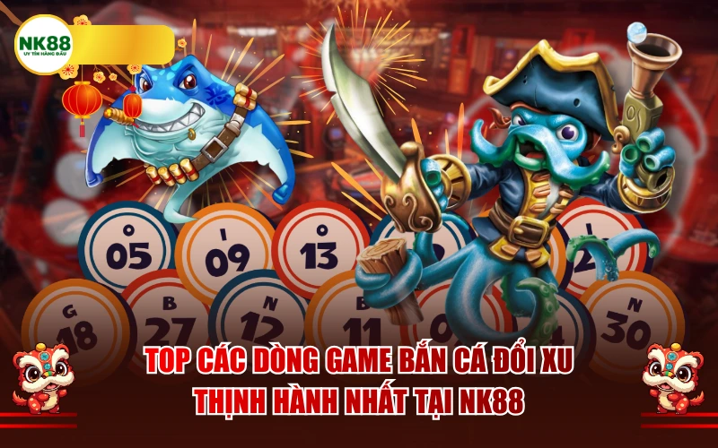 Top các dòng game bắn cá đổi xu thịnh hành nhất tại NK88